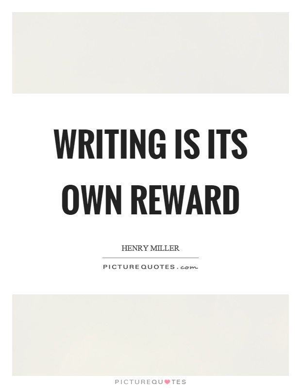 Writing is its own reward Picture Quote #1