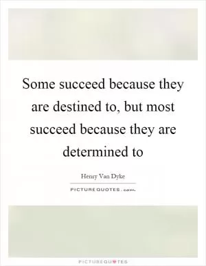 Some succeed because they are destined to, but most succeed because they are determined to Picture Quote #1