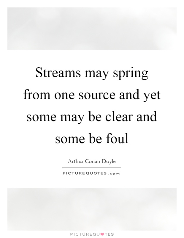 Streams may spring from one source and yet some may be clear and some be foul Picture Quote #1