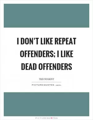 I don’t like repeat offenders; I like dead offenders Picture Quote #1