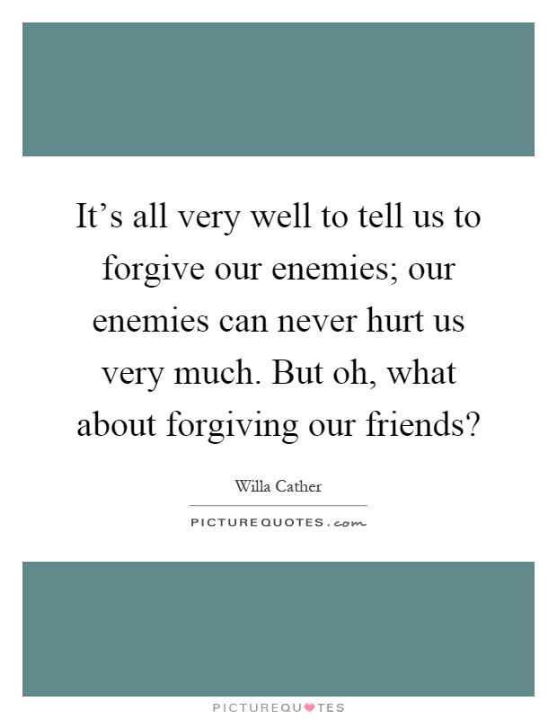 It's all very well to tell us to forgive our enemies; our enemies can never hurt us very much. But oh, what about forgiving our friends? Picture Quote #1