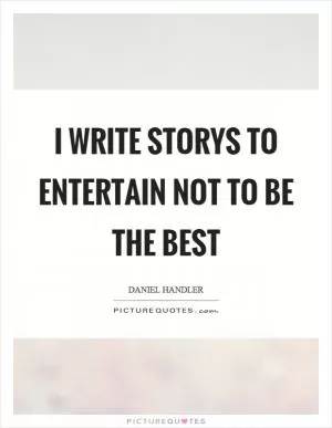 I write storys to entertain not to be the best Picture Quote #1