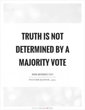 Truth is not determined by a majority vote Picture Quote #1