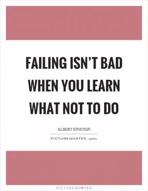 Failing isn’t bad when you learn what not to do Picture Quote #1
