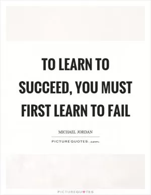 To learn to succeed, you must first learn to fail Picture Quote #1