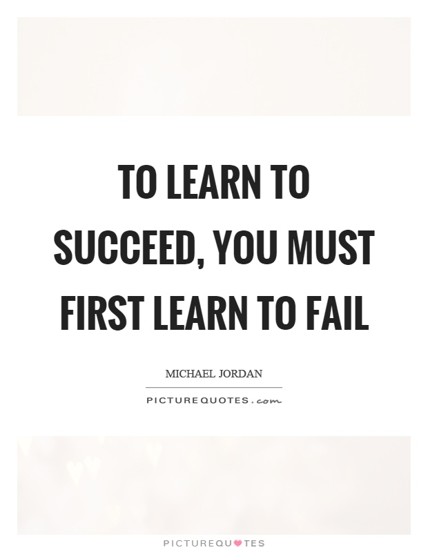 To learn to succeed, you must first learn to fail Picture Quote #1