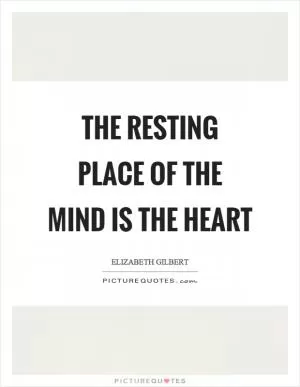The resting place of the mind is the heart Picture Quote #1