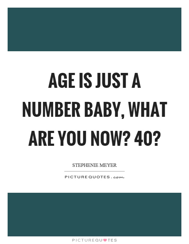 Age is just a number baby, what are you now? 40? Picture Quote #1