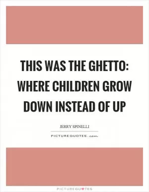 This was the ghetto: where children grow down instead of up Picture Quote #1