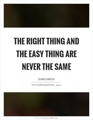 The right thing and the easy thing are never the same Picture Quote #1