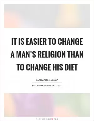 It is easier to change a man’s religion than to change his diet Picture Quote #1