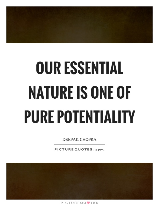 Our essential nature is one of pure potentiality Picture Quote #1