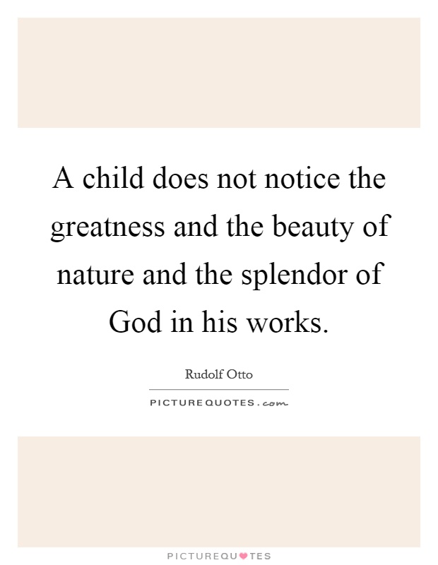 A child does not notice the greatness and the beauty of nature and the splendor of God in his works Picture Quote #1