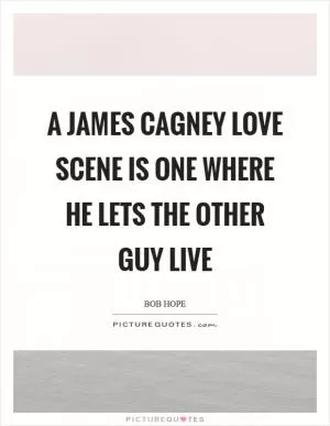 A James Cagney love scene is one where he lets the other guy live Picture Quote #1