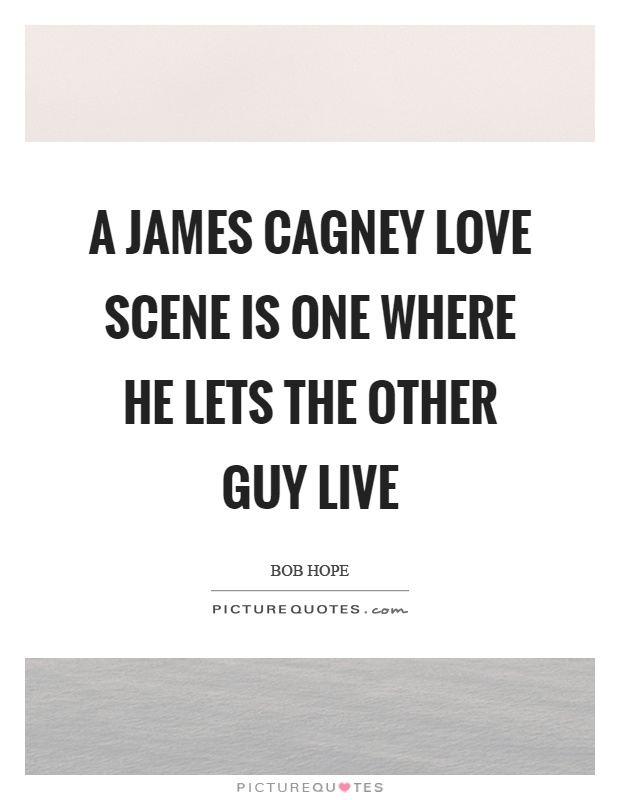 A James Cagney love scene is one where he lets the other guy live Picture Quote #1
