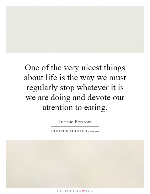 One of the very nicest things about life is the way we must regularly stop whatever it is we are doing and devote our attention to eating Picture Quote #1