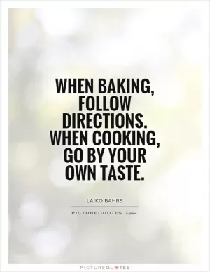 When baking, follow directions. When cooking, go by your own taste Picture Quote #1