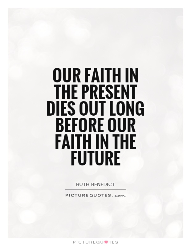 Our faith in the present dies out long before our faith in the future Picture Quote #1