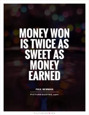 Money won is twice as sweet as money earned Picture Quote #1
