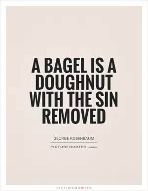 A bagel is a doughnut with the sin removed Picture Quote #1