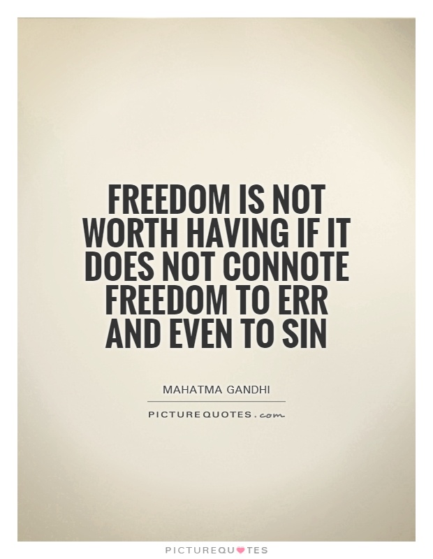 Freedom is not worth having if it does not connote freedom to err and even to sin Picture Quote #1