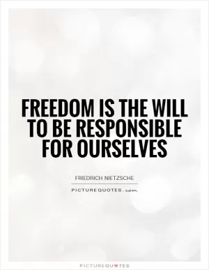 Freedom is the will to be responsible for ourselves Picture Quote #1