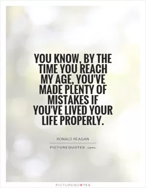 You know, by the time you reach my age, you've made plenty of mistakes if you've lived your life properly Picture Quote #1
