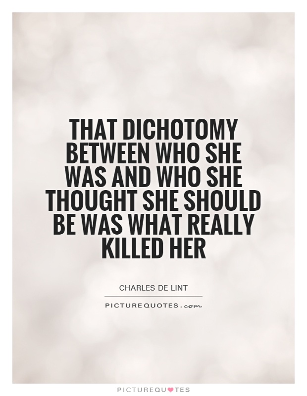 That dichotomy between who she was and who she thought she should be was what really killed her Picture Quote #1