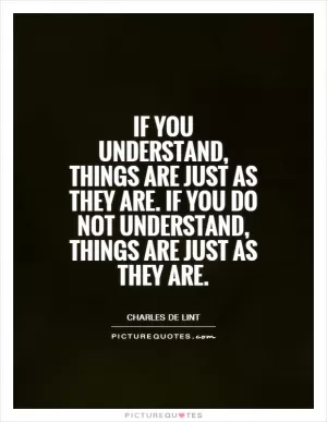 If you understand, things are just as they are. If you do not understand, things are just as they are Picture Quote #1