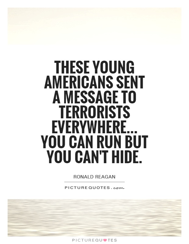 These young Americans sent a message to terrorists everywhere... You can run but you can't hide Picture Quote #1