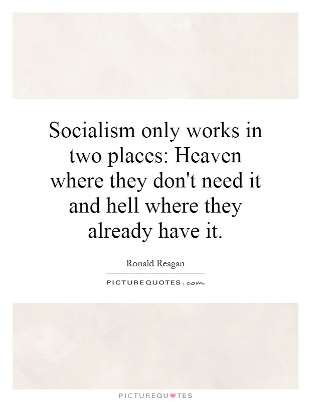 Socialism only works in two places: Heaven where they don't need it and hell where they already have it Picture Quote #1