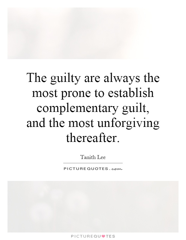 The guilty are always the most prone to establish complementary guilt, and the most unforgiving thereafter Picture Quote #1
