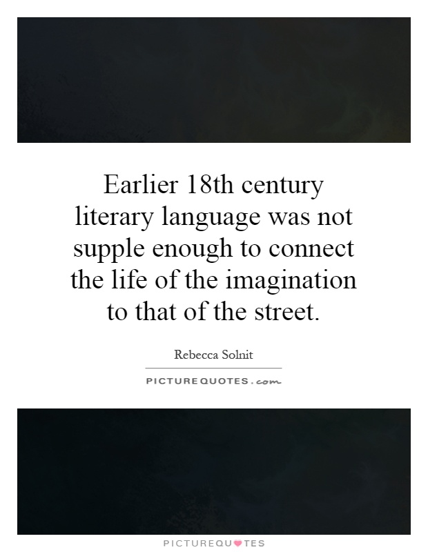 Earlier 18th century literary language was not supple enough to connect the life of the imagination to that of the street Picture Quote #1