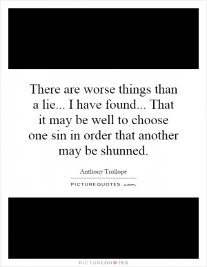 There are worse things than a lie... I have found... That it may be well to choose one sin in order that another may be shunned Picture Quote #1