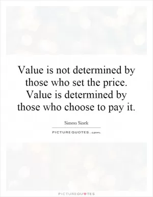 Value is not determined by those who set the price. Value is determined by those who choose to pay it Picture Quote #1