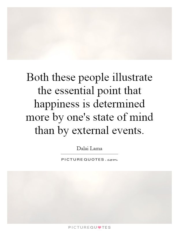 Both these people illustrate the essential point that happiness is determined more by one's state of mind than by external events Picture Quote #1