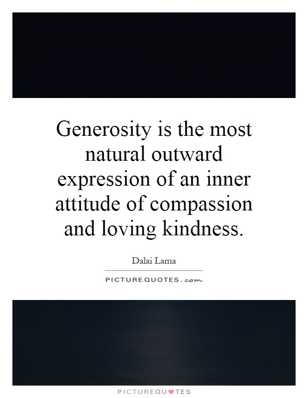 Generosity is the most natural outward expression of an inner attitude of compassion and loving kindness Picture Quote #1