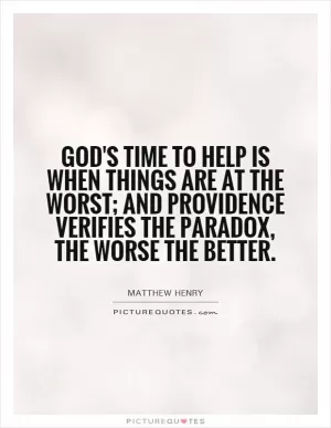 God's time to help is when things are at the worst; and Providence verifies the paradox, The worse the better Picture Quote #1