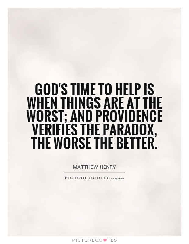 God's time to help is when things are at the worst; and Providence verifies the paradox, The worse the better Picture Quote #1
