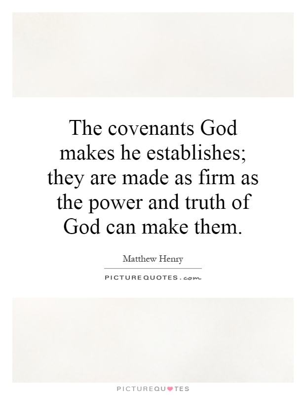 The covenants God makes he establishes; they are made as firm as the power and truth of God can make them Picture Quote #1