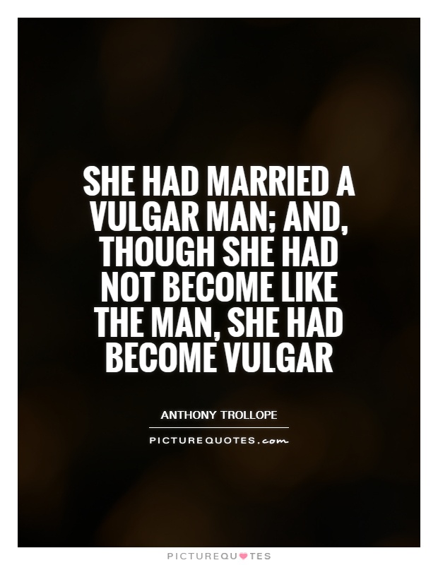 She had married a vulgar man; and, though she had not become like the man, she had become vulgar Picture Quote #1