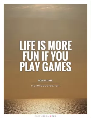 Life is more fun if you play games Picture Quote #1