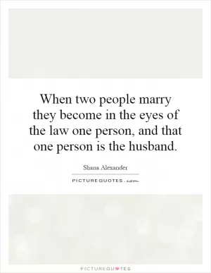 When two people marry they become in the eyes of the law one person, and that one person is the husband Picture Quote #1