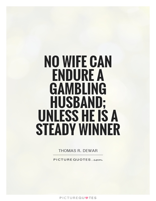 No wife can endure a gambling husband; unless he is a steady winner Picture Quote #1