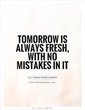 Tomorrow is always fresh, with no mistakes in it Picture Quote #1
