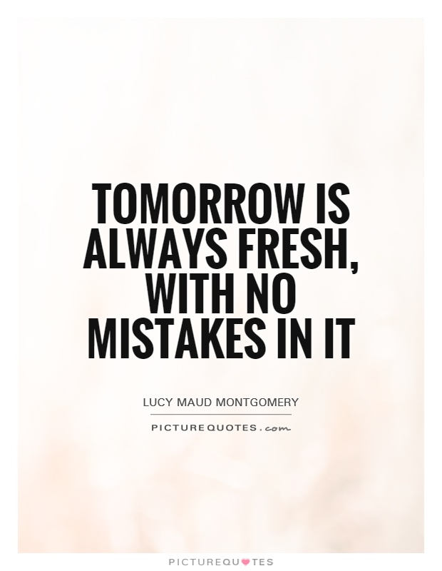 Tomorrow is always fresh, with no mistakes in it Picture Quote #1