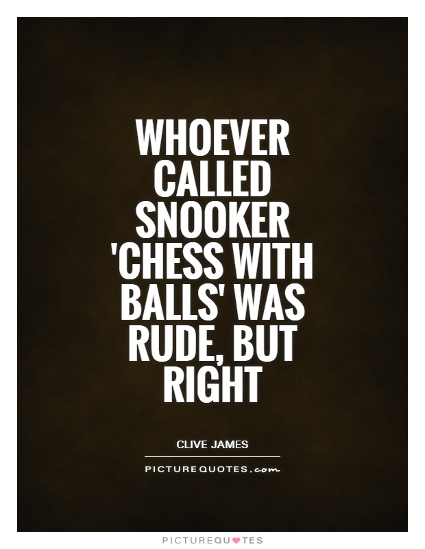 Whoever called snooker 'chess with balls' was rude, but right Picture Quote #1