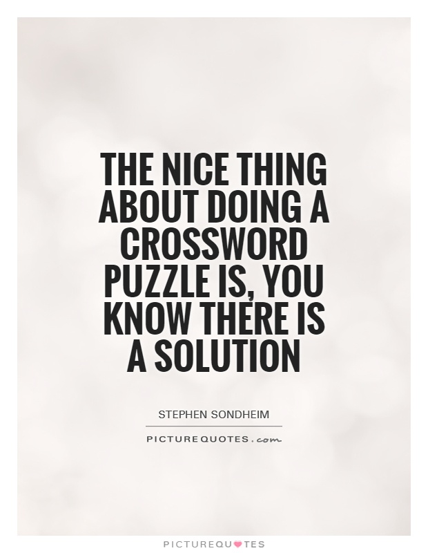The nice thing about doing a crossword puzzle is, you know there is a solution Picture Quote #1