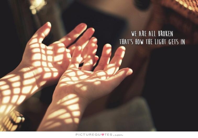 We are all broken, that's how the light gets in Picture Quote #1