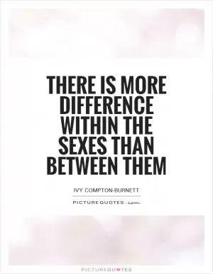 There is more difference within the sexes than between them Picture Quote #1
